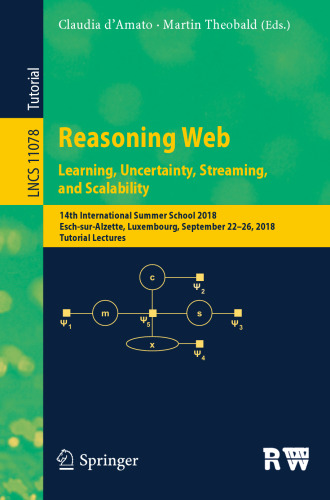 Reasoning Web. Learning, Uncertainty, Streaming, and Scalability: 14th International Summer School 2018, Esch-sur-Alzette, Luxembourg, September 22–26, 2018, Tutorial Lectures