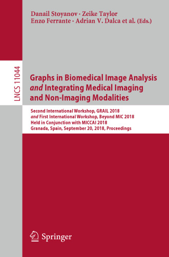 Graphs in Biomedical Image Analysis and Integrating Medical Imaging and Non-Imaging Modalities: Second International Workshop, GRAIL 2018 and First International Workshop, Beyond MIC 2018, Held in Conjunction with MICCAI 2018, Granada, Spain, September 20, 2018, Proceedings