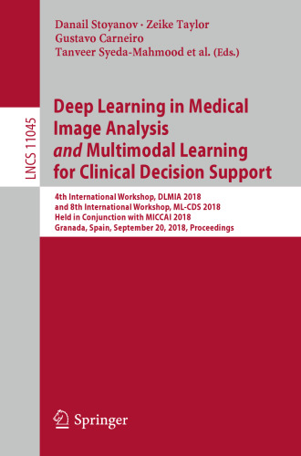 Deep Learning in Medical Image Analysis and Multimodal Learning for Clinical Decision Support: 4th International Workshop, DLMIA 2018, and 8th International Workshop, ML-CDS 2018, Held in Conjunction with MICCAI 2018, Granada, Spain, September 20, 2018, Proceedings
