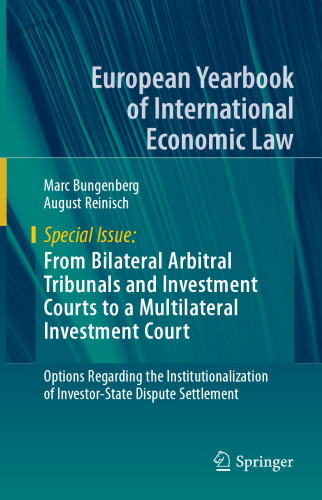 From Bilateral Arbitral Tribunals and Investment Courts to a Multilateral Investment Court: Options Regarding the Institutionalization of Investor-State Dispute Settlement