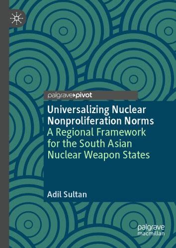 Universalizing Nuclear Nonproliferation Norms: A Regional Framework for the South Asian Nuclear Weapon States