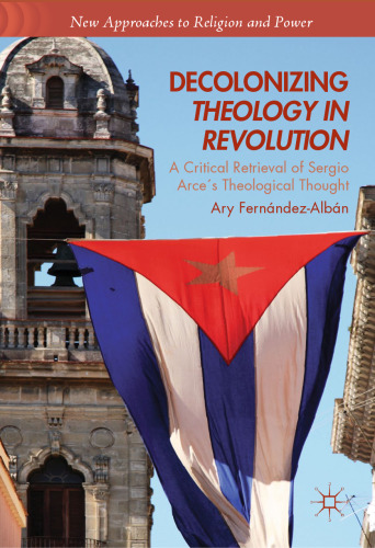Decolonizing Theology in Revolution: A Critical Retrieval of Sergio Arce´s Theological Thought