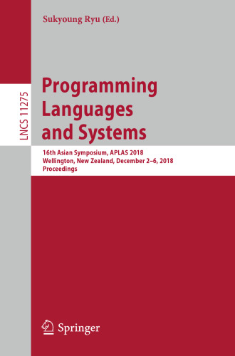 Programming Languages and Systems: 16th Asian Symposium, APLAS 2018, Wellington, New Zealand, December 2–6, 2018, Proceedings