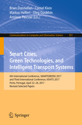 Smart Cities, Green Technologies, and Intelligent Transport Systems: 6th International Conference, SMARTGREENS 2017, and Third International Conference, VEHITS 2017, Porto, Portugal, April 22-24, 2017, Revised Selected Papers