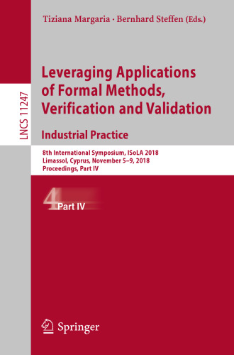 Leveraging Applications of Formal Methods, Verification and Validation. Industrial Practice: 8th International Symposium, ISoLA 2018, Limassol, Cyprus, November 5-9, 2018, Proceedings, Part IV
