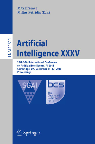Artificial Intelligence XXXV: 38th SGAI International Conference on Artificial Intelligence, AI 2018, Cambridge, UK, December 11–13, 2018, Proceedings