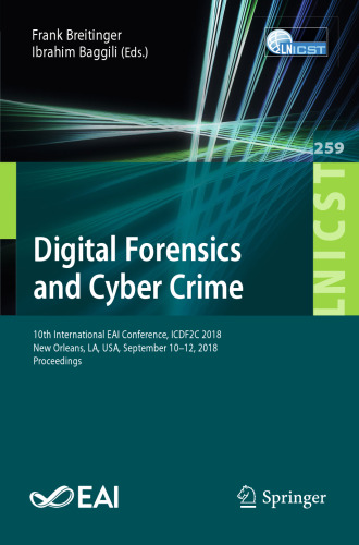 Digital Forensics and Cyber Crime: 10th International EAI Conference, ICDF2C 2018, New Orleans, LA, USA, September 10–12, 2018, Proceedings