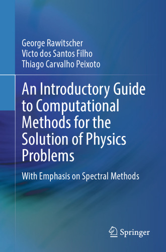 An Introductory Guide to Computational Methods for the Solution of Physics Problems: With Emphasis on Spectral Methods