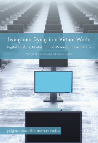 Living and Dying in a Virtual World: Digital Kinships, Nostalgia, and Mourning in Second Life