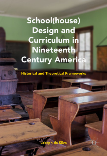 School(house) Design and Curriculum in Nineteenth Century America: Historical and Theoretical Frameworks