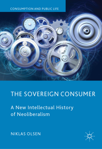 The Sovereign Consumer: A New Intellectual History of Neoliberalism