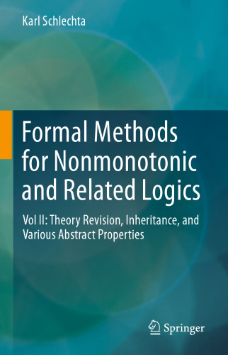 Formal Methods for Nonmonotonic and Related Logics: Vol II: Theory Revision, Inheritance, and Various Abstract Properties