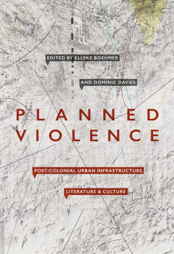 Planned Violence: Post/Colonial Urban Infrastructure, Literature and Culture