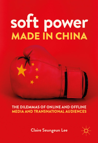 Soft Power Made in China: The Dilemmas of Online and Offline Media and Transnational Audiences