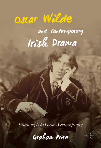 Oscar Wilde and Contemporary Irish Drama: Learning to be Oscar's Contemporary
