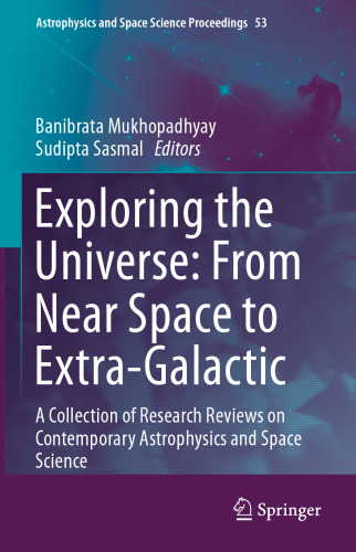 Exploring the Universe: From Near Space to Extra-Galactic: A Collection of Research Reviews on Contemporary Astrophysics and Space Science