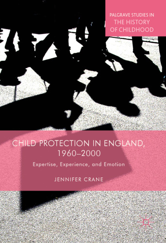 Child Protection in England, 1960–2000: Expertise, Experience, and Emotion