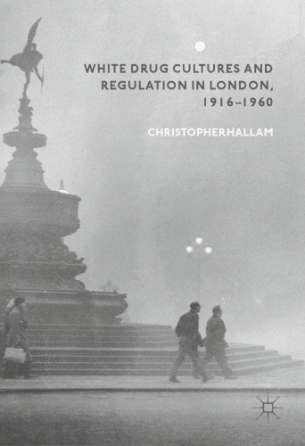 White Drug Cultures and Regulation in London, 1916–1960