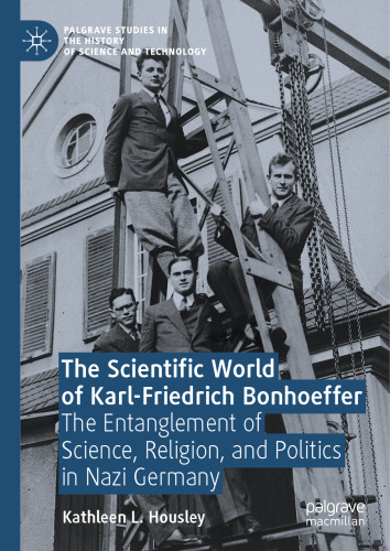 The Scientific World of Karl-Friedrich Bonhoeffer: The Entanglement of Science, Religion, and Politics in Nazi Germany