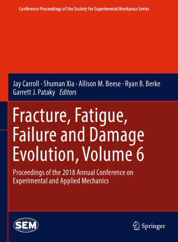 Fracture, Fatigue, Failure and Damage Evolution, Volume 6: Proceedings of the 2018 Annual Conference on Experimental and Applied Mechanics