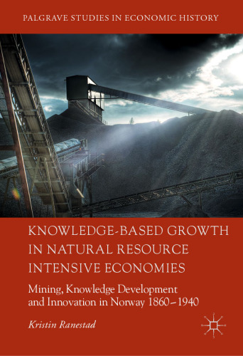 Knowledge-Based Growth in Natural Resource Intensive Economies: Mining, Knowledge Development and Innovation in Norway 1860–1940