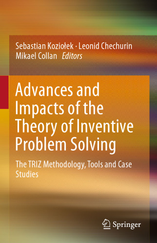 Advances and Impacts of the Theory of Inventive Problem Solving: The TRIZ Methodology, Tools and Case Studies