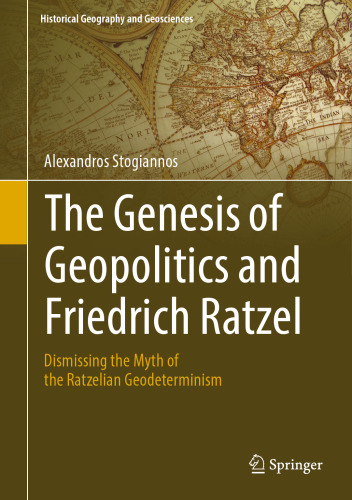 The Genesis of Geopolitics and Friedrich Ratzel: Dismissing the Myth of the Ratzelian Geodeterminism