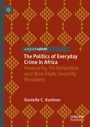 The Politics of Everyday Crime in Africa: Insecurity, Victimization and Non-­State Security Providers