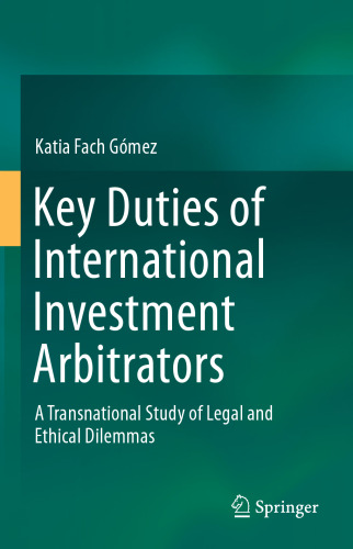 Key Duties of International Investment Arbitrators: A Transnational Study of Legal and Ethical Dilemmas