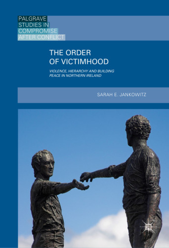 The Order of Victimhood: Violence, Hierarchy and Building Peace in Northern Ireland