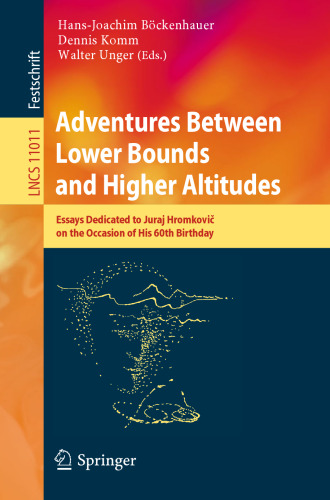 Adventures Between Lower Bounds and Higher Altitudes: Essays Dedicated to Juraj Hromkovič on the Occasion of His 60th Birthday
