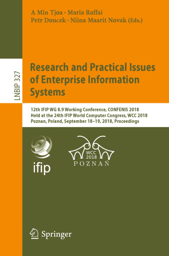Research and Practical Issues of Enterprise Information Systems: 12th IFIP WG 8.9 Working Conference, CONFENIS 2018, Held at the 24th IFIP World Computer Congress, WCC 2018, Poznan, Poland, September 18–19, 2018, Proceedings