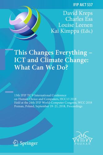 This Changes Everything – ICT and Climate Change: What Can We Do?: 13th IFIP TC 9 International Conference on Human Choice and Computers, HCC13 2018, Held at the 24th IFIP World Computer Congress, WCC 2018, Poznan, Poland, September 19–21, 2018, Proceedings