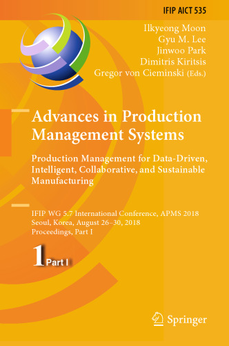 Advances in Production Management Systems. Production Management for Data-Driven, Intelligent, Collaborative, and Sustainable Manufacturing: IFIP WG 5.7 International Conference, APMS 2018, Seoul, Korea, August 26-30, 2018, Proceedings, Part I