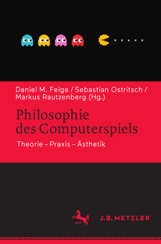 Philosophie des Computerspiels: Theorie – Praxis – Ästhetik