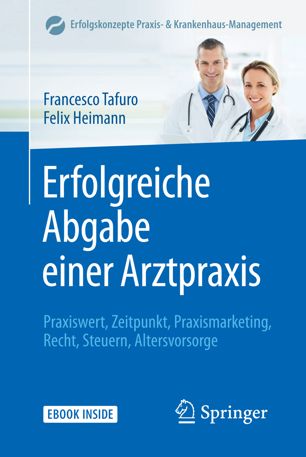 Erfolgreiche Abgabe einer Arztpraxis: Praxiswert, Zeitpunkt, Praxismarketing, Recht, Steuern, Altersvorsorge
