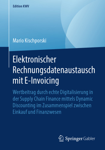 Elektronischer Rechnungsdatenaustausch mit E-Invoicing: Wertbeitrag durch echte Digitalisierung in der Supply Chain Finance mittels Dynamic Discounting im Zusammenspiel zwischen Einkauf und Finanzwesen