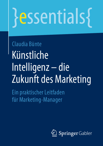 Künstliche Intelligenz – die Zukunft des Marketing: Ein praktischer Leitfaden für Marketing-Manager