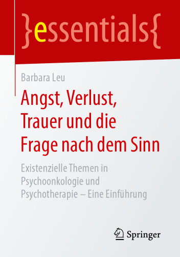 Angst, Verlust, Trauer und die Frage nach dem Sinn: Existenzielle Themen in Psychoonkologie und Psychotherapie – Eine Einführung