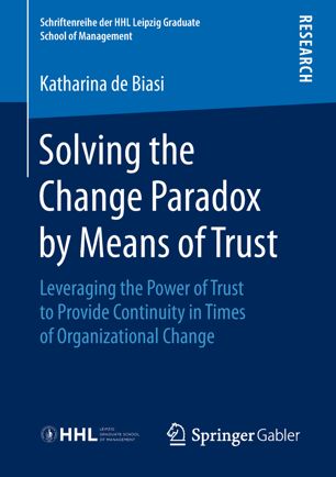 Solving the Change Paradox by Means of Trust: Leveraging the Power of Trust to Provide Continuity in Times of Organizational Change