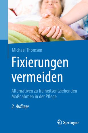 Fixierungen vermeiden: Alternativen zu freiheitsentziehenden Maßnahmen in der Pflege