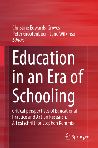 Education in an Era of Schooling: Critical perspectives of Educational Practice and Action Research. A Festschrift for Stephen Kemmis