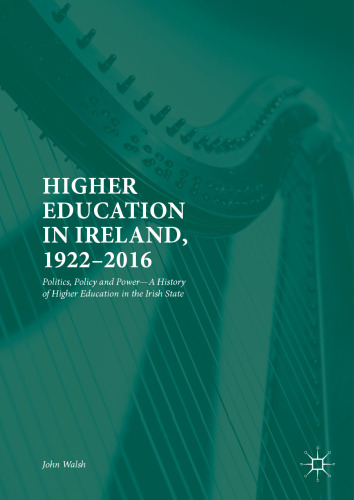 Higher Education in Ireland, 1922–2016: Politics, Policy and Power—A History of Higher Education in the Irish State
