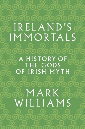 Ireland’s Immortals: A History of the Gods of Irish Myth