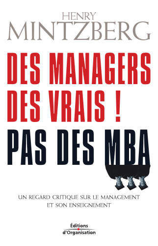 Des managers, des vrais - Pas des MBA   Un regard critique sur le management et son enseignement