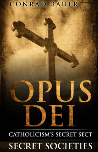 Secret Society: Opus Dei - Catholicism’s Secret Sect