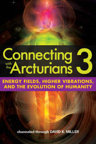 Connecting with the Arcturians 3: Energy Fields, Higher Vibrations, and the Evolution of Humanity