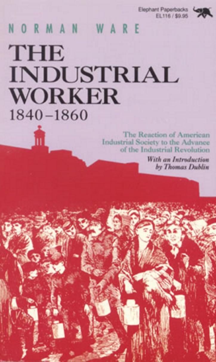 The Industrial Worker, 1840-1860: The Reaction of American Industrial Society to the Advance of the Industrial Revolution