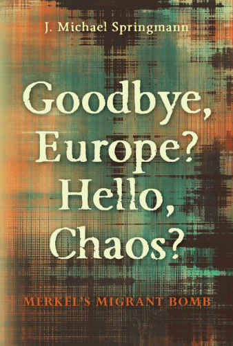 Goodbye, Europe? Hello, Chaos?: Merkel’s Migrant Bomb