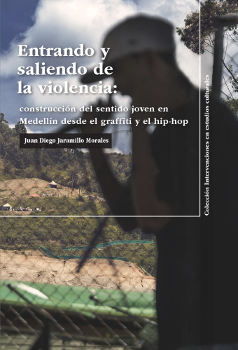 Entrando y saliendo de la violencia: Construcción del sentido joven en Medellín desde el graffiti y el hip-hop